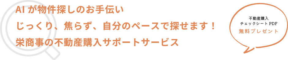 AIが物件探しのお手伝い じっくり、焦らず、自分のペースで探せます！ 栄商事の不動産購入サポートサービス