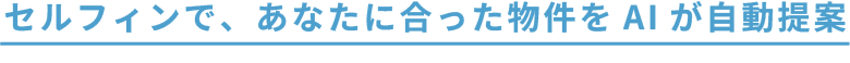 セルフィンで、あなたに合った物件をAIが自動提案